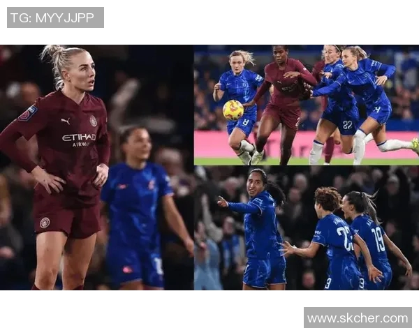 切尔西女足迎战曼城女足巅峰对决精彩瞬间回顾与赛前分析